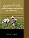 An Analysis of the H-2A Agricultural Guest Worker Program and Recommendations for Future Policy - Paulina M Irigaray - 9781599423821