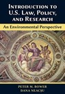 Introduction to U.S. Law, Policy, and Research-An Environmental Perspective - Peter M Bower ; Dana Neac&#351;u - 9781600425028