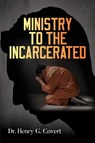 Ministry to the Incarcerated - Henry G. Covert - 9781601268273