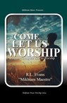 Come, Let Us Worship: Appreciating the Call to Worship - R.L. Evans - 9781601416575