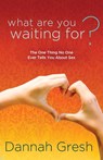 What Are You Waiting For? - Dannah Gresh - 9781601423320