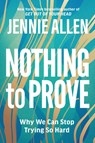 Nothing to Prove: Why We Can Stop Trying so Hard - Jennie Allen - 9781601429629