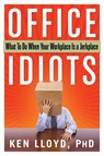 Office Idiots: What to Do When Your Workplace Is a Jerkplace - Ken Lloyd - 9781601632685