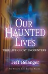 Our Haunted Lives - Jeff Belanger - 9781601637147