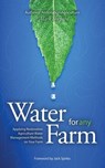 Water for Any Farm: Applying Restoration Agriculture Water Management Methods on Your Farm - Mark Shepard - 9781601731463