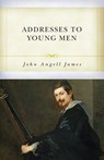 Addresses to Young Men - John Angell James - 9781601787873