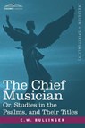 The Chief Musician Or, Studies in the Psalms, and Their Titles - E W Bullinger - 9781602060364