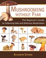 Mushrooming Without Fear: The Beginner's Guide to Collecting Safe and Delicious Mushrooms - Alexander Schwab - 9781602391604