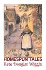 Homespun Tales by Kate Douglas Wiggin, Fiction, Historical, United States, People & Places, Readers - Chapter Books - Kate Douglas Wiggin - 9781603124102
