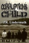 Corruption's Child - J R Lindermuth - 9781603132206