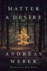 Matter and Desire - Dr. Andreas Weber - 9781603586979