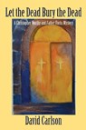 Let the Dead Bury the Dead - David Carlson - 9781603813952