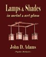 Lamps and Shades - In Metal and Art Glass - John Duncan Adams - 9781603862523