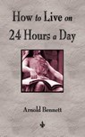 How To Live On 24 Hours A Day - Arnold Bennett - 9781603863681