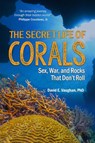 The Secret Life of Corals: Sex, War and Rocks That Don't Roll - VAUGHAN,  David E. - 9781604271881