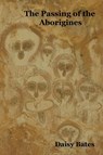 The Passing of the Aborigines - Daisy Bates - 9781604448450