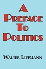 A Preface to Politics - Walter Lippman - 9781604501421