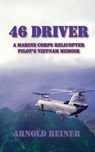 46 Driver a Marine Corps Helicopter Pilot's Vietnam Memoir - Arnold Reiner - 9781604520842