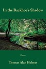 In the Backhoe's Shadow - Thomas Alan Holmes - 9781604542684