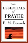 The Essentials of Prayer - Edward M Bounds - 9781604593778