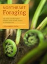 Northeast Foraging: 120 Wild and Flavorful Edibles from Beach Plums to Wineberries - Leda Meredith - 9781604694178