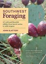 Southwest Foraging: 117 Wild and Flavorful Edibles from Barrel Cactus to Wild Oregano - John Slattery - 9781604696509