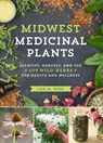 Midwest Medicinal Plants: Identify, Harvest, and Use 109 Wild Herbs for Health and Wellness - Lisa M. Rose - 9781604696554