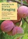 Mountain States Foraging: 115 Wild and Flavorful Edibles from Alpine Sorrel to Wild Hops - Briana Wiles - 9781604696783