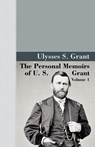 The Personal Memoirs of U.S. Grant, Vol 1. - U S Grant - 9781605121307