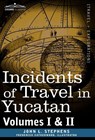 Incidents of Travel in Yucatan, Vols. I and II - John Lloyd Stephens - 9781605203805
