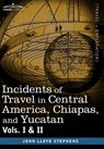 Incidents of Travel in Central America, Chiapas, and Yucatan, Vols. I and II - John Lloyd Stephens - 9781605204475