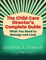 The Child Care Director's Complete Guide - Christine A. Schmidt - 9781605544922