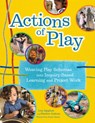 Actions of Play: Weaving Play Schemas Into Inquiry-Based Learning and Project Work - Lisa Agogliati - 9781605548272