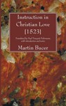 Instruction in Christian Love [1523] - Martin Bucer - 9781606081006