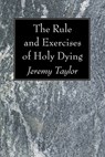 The Rule and Exercises of Holy Dying - Professor Jeremy Taylor - 9781606082621