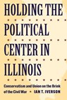 Holding the Political Center in Illinois - Ian T. Iverson - 9781606354797