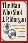 The Man Who Shot J. P. Morgan - Mary Noe - 9781606354957