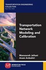 Transportation Network Modeling and Calibration - Mansoureh Jeihani ; Anam Ardeshiri - 9781606508930