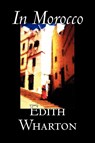 In Morocco by Edith Wharton, History, Travel, Africa, Essays & Travelogues - Edith Wharton - 9781606644379