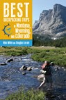 Best Backpacking Trips in Montana, Wyoming, and Colorado - Mike White ; Douglas Lorain - 9781607328377