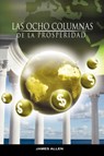 Las Ocho Columnas de la Prosperidad por James Allen autor de Como un Hombre Piensa Asi es Su Vida - James (La Trobe University Victoria) Allen - 9781607961888