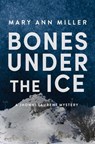 Bones Under the Ice - Mary Ann Miller - 9781608096077