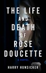 The Life and Death of Rose Doucette - Harry Hunsicker - 9781608096121