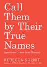 Solnit, R: CALL THEM BY THEIR TRUE NAMES - Rebecca Solnit - 9781608469468