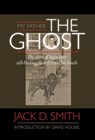 My Father, "The Ghost" - The story of legendary still-busting Sheriff Franklin Smith - Jack D. Smith - 9781608620951