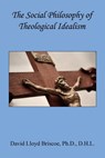 The Social Philosophy of Theological Idealism - David Lloyd Briscoe - 9781608627868