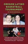 Oregon Latino Basketball Tournament - David Espinoza - 9781608628001