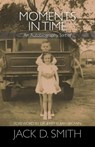 Moments in Time - An Autobiography, Sort of - Jack D. Smith - 9781608628025