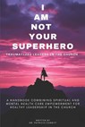 I Am Not Your Superhero - Traumatized Leaders in the Church - Patricia A. Corbitt - 9781608628834