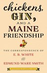Chickens, Gin, and a Maine Friendship - E.B. White ; Edmund Ware Smith - 9781608937325